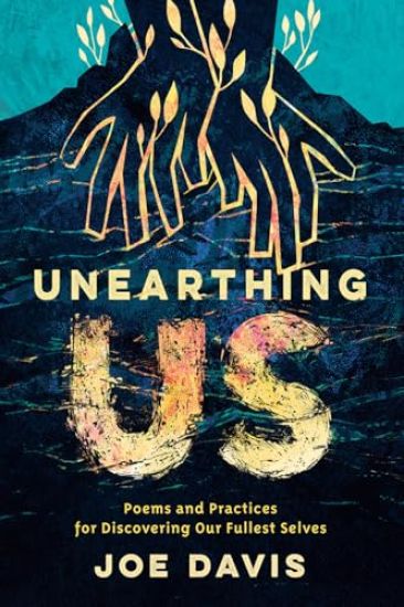 Unearthing Us: Poems and Practices for Discovering Our Fullest Selves