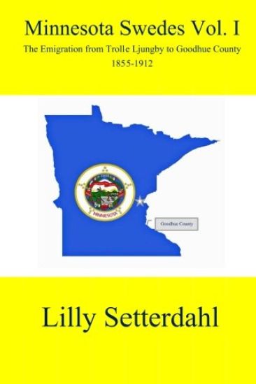 Minnesota Swedes Vol I: The Emigration from Trolle Ljungby to Goodhue County