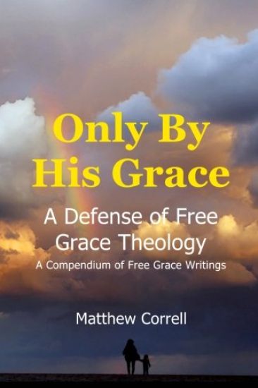 Only by His Grace: A Defense of Free Grace Theology