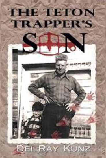 The Teton Trapper's Son: How I Survived a Horrific and Beautiful Lifestyle