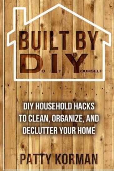 Built By DIY: Frugal and Easy - DIY Household Hacks to Clean, Organize, and Decl