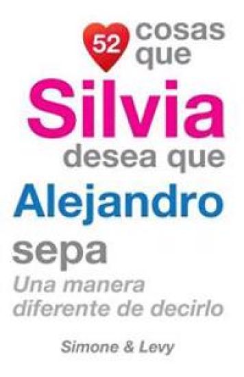 52 Cosas Que Silvia Desea Que Alejandro Sepa: Una Manera Diferente de Decirlo