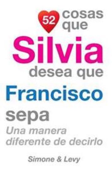 52 Cosas Que Silvia Desea Que Francisco Sepa: Una Manera Diferente de Decirlo