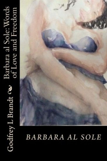 Barbara al Sole; Words of Love and Freedom: An anthology by Godfrey Brandt