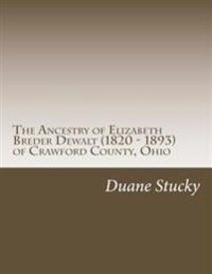 The Ancestry of Elizabeth Breder Dewalt (1820 - 1893) of Crawford County, Ohio