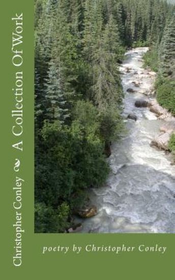A Collection Of Work: poetry by Christopher Conley