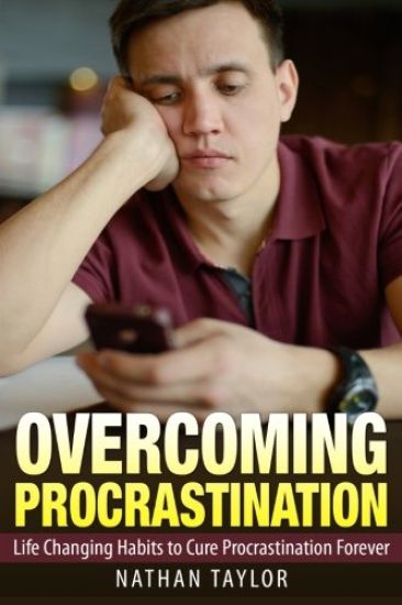 Overcoming Procrastination: Life Changing Habits to Cure Procrastination Forever