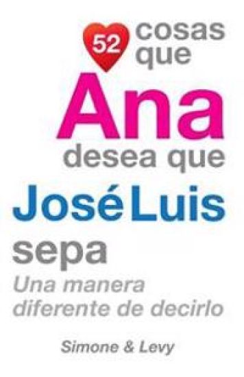 52 Cosas Que Ana Desea Que José Luis Sepa: Una Manera Diferente de Decirlo