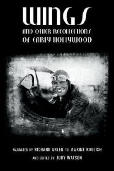 Wings and Other Recollections of Early Hollywood: Narrated by Richard Arlen to Maxine Koolish and Edited by Judy Watson