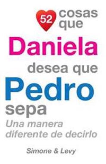 52 Cosas Que Daniela Desea Que Pedro Sepa: Una Manera Diferente de Decirlo