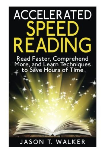 Accelerated Speed Reading: Read Faster, Comprehend More, and Learn Techniques to Save Hours of Time