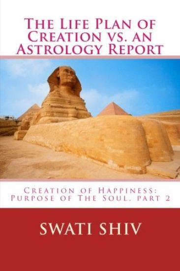 The Life-Plan Of Creation vs. An Astrology Report: Creation Of Happiness: Purpose of the Soul, part 2