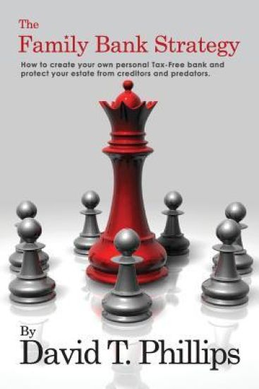 The Family Bank Strategy: How to create your own personal Tax-Free bank and protect your estate from creditors and predators