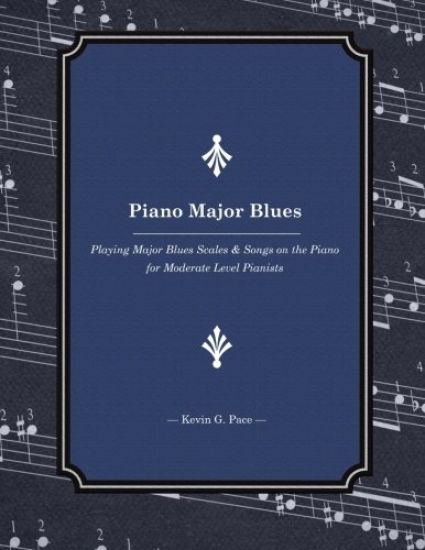 Piano Major Blues: Playing Major Blues Scales & Songs on the Piano for Moderate Level Pianists