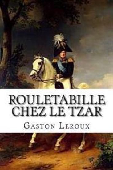 Rouletabille chez le Tzar: Aventures de Joseph Rouletabille
