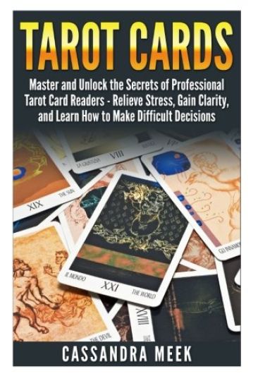 Tarot Cards: Master and Unlock the Secrets of Professional Tarot Card Readers - Relieve Stress, Gain Clarity, and Learn How to Make Difficult Decision