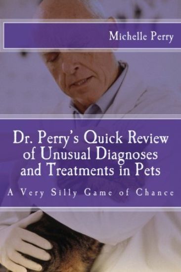 Dr. Perry's Quick Review of Unusual Diagnoses and Treatments for Pets: A Very Silly Game of Chance