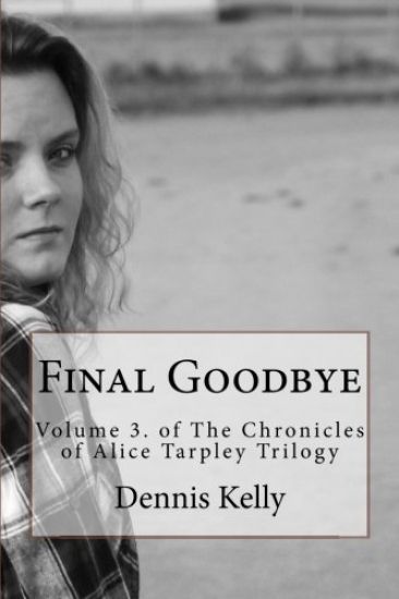 Final Goodbye: Volume 3. and The Chronicles of Alice Tarpley Trilogy