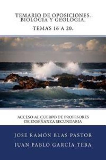 Temario de Oposiciones. Biologia y Geologia. Temas 16 a 20.: Acceso al Cuerpo de Profesores de Enseñanza Secundaria