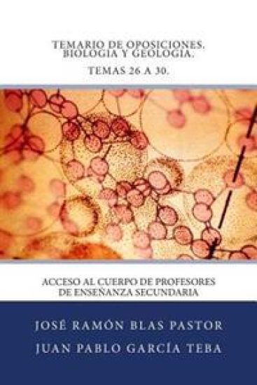 Temario de Oposiciones. Biologia y Geologia. Temas 26 a 30.: Acceso al Cuerpo de Profesores de Enseñanza Secundaria