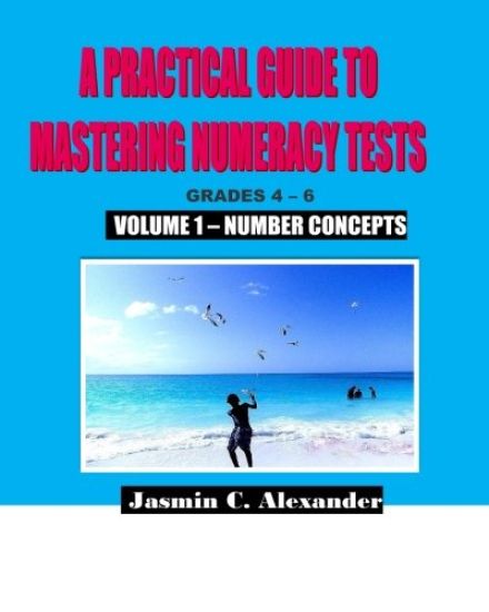 A Practical Guide to Mastering Numeracy Tests Grades 4 - 6, Volume 1: Number Concepts