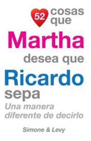 52 Cosas Que Martha Desea Que Ricardo Sepa: Una Manera Diferente de Decirlo