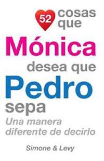 52 Cosas Que Mónica Desea Que Pedro Sepa: Una Manera Diferente de Decirlo