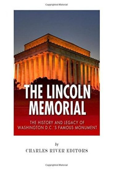 The Lincoln Memorial: The History and Legacy of Washington D.C.'s Famous Monument
