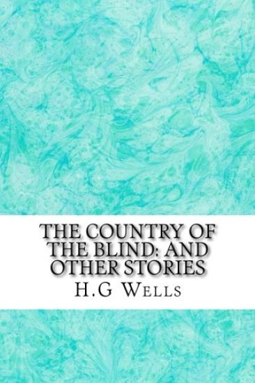The Country of the Blind: And Other Stories: (H.G Wells Classics Collection)