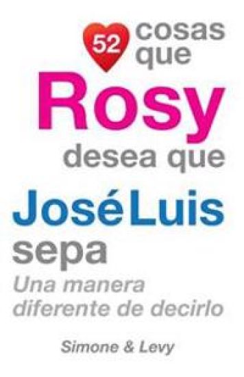 52 Cosas Que Rosy Desea Que José Luis Sepa: Una Manera Diferente de Decirlo