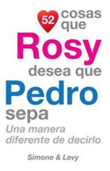 52 Cosas Que Rosy Desea Que Pedro Sepa: Una Manera Diferente de Decirlo