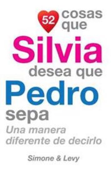 52 Cosas Que Silvia Desea Que Pedro Sepa: Una Manera Diferente de Decirlo