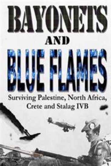 Bayonets and Blue Flames: Surviving Palestine, North Africa, Crete and Stalag IVB