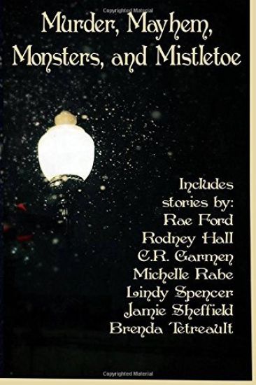 Murder, Mayhem, Monsters, and Mistletoe: an anthology