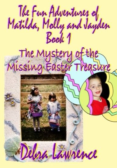 The Fun Adventures of Matilda, Molly and Jayden: Book1 The Mystery of the Missing Easter Treasure