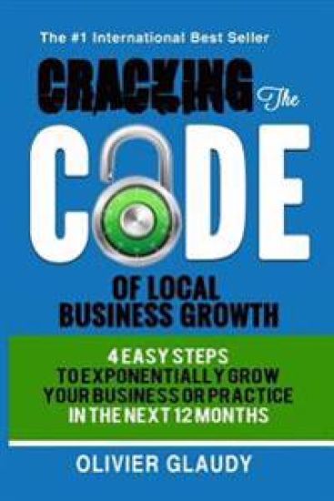 Cracking The Code Of Local Business Growth: 4 Easy Steps To Exponentially Grow Your Business Or Practice In The Next 12 Months