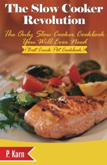 The Slow Cooker Revolution: The Only Slow Cooker Cookbook You Will Ever Need (Best Crock Pot Cookbook)