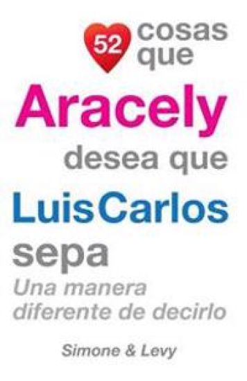 52 Cosas Que Aracely Desea Que Luis Carlos Sepa: Una Manera Diferente de Decirlo