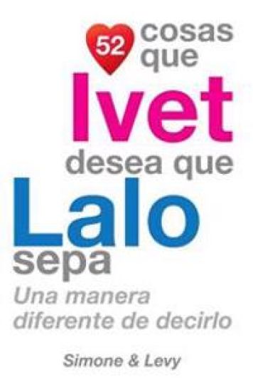 52 Cosas Que Ivet Desea Que Lalo Sepa: Una Manera Diferente de Decirlo