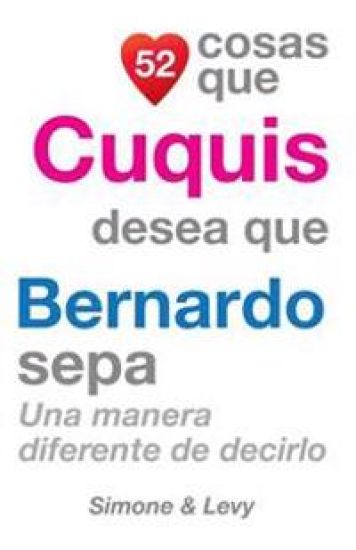 52 Cosas Que Cuquis Desea Que Bernardo Sepa: Una Manera Diferente de Decirlo