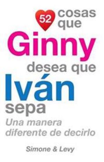 52 Cosas Que Ginny Desea Que Iván Sepa: Una Manera Diferente de Decirlo