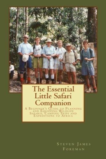The Essential Little Safari Companion: A Handbook for Planning and Equipping Wildlife Safaris, Camping Trips and Expeditions to Africa