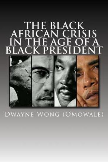 The Black African Crisis in the Age of a Black President