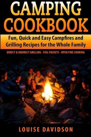 Camping Cookbook Fun, Quick & Easy Campfire and Grilling Recipes for the Whole Family