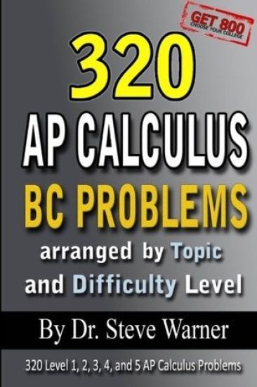 320 AP Calculus BC Problems arranged by Topic and Difficulty Level: 240 Test Prep Questions with Solutions, 80 Additional Questions with Answers