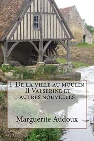 I De la ville au moulin, II Valserine et autres nouvelles
