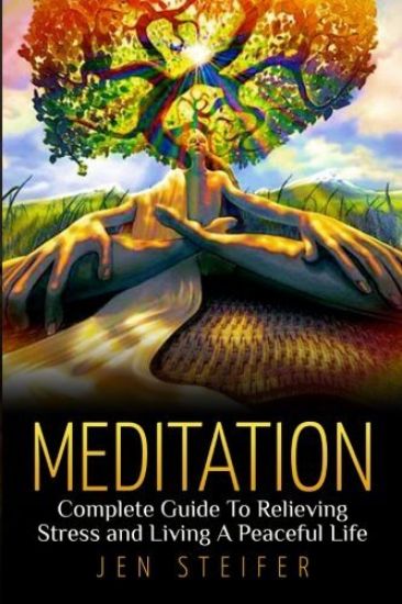 Meditation: Complete Guide to Relieving Stress and Living A Peaceful Life