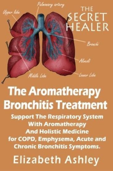 The Aromatherapy Bronchitis Treatment: Support the Respiratory System with Essential Oils and Holistic Medicine for COPD, Emphysema, Acute and Chronic