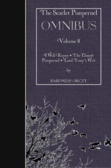 The Scarlet Pimpernel OMNIBUS Volume II: I Will Repay, The Elusive Pimpernel, Lord Tony's Wife