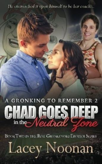 A Gronking to Remember 2: Chad Goes Deep in the Neutral Zone